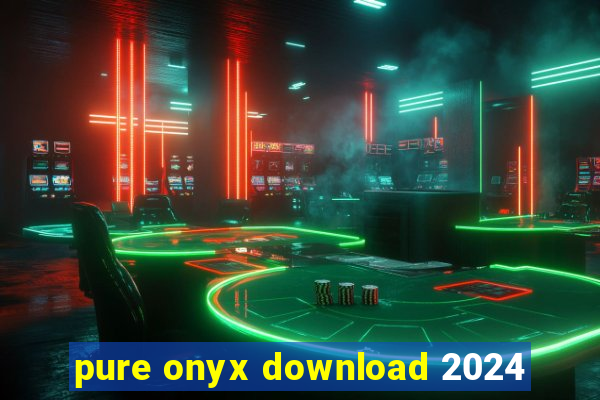 pure onyx download 2024